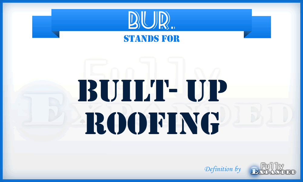BUR. - Built- Up Roofing
