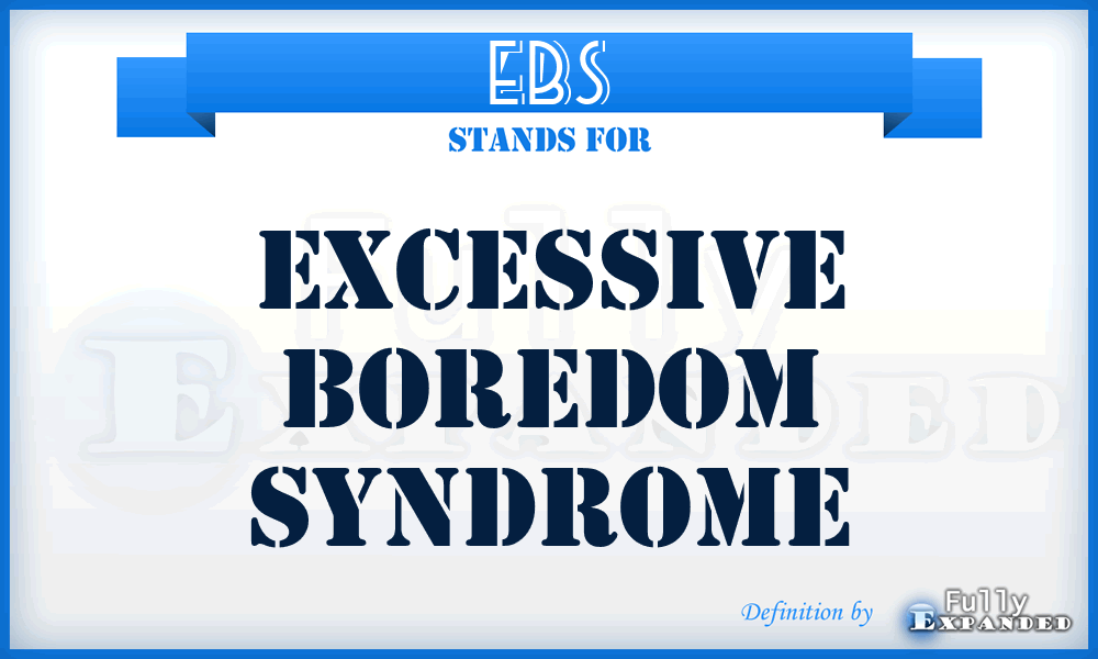 EBS - Excessive Boredom Syndrome