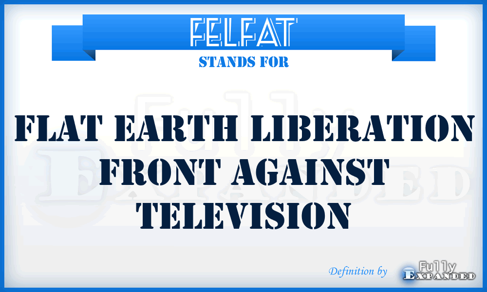 FELFAT - Flat Earth Liberation Front Against Television