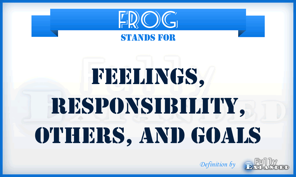 FROG - Feelings, Responsibility, Others, and Goals
