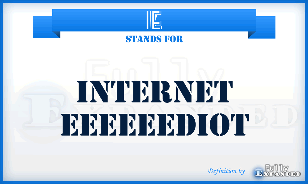 IE - Internet Eeeeeediot