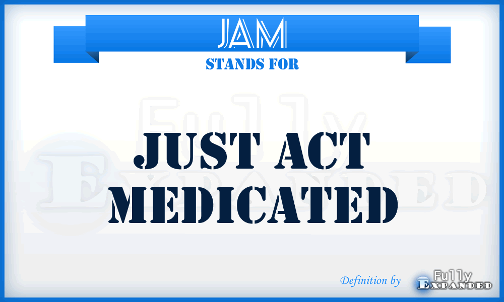 JAM - Just Act Medicated