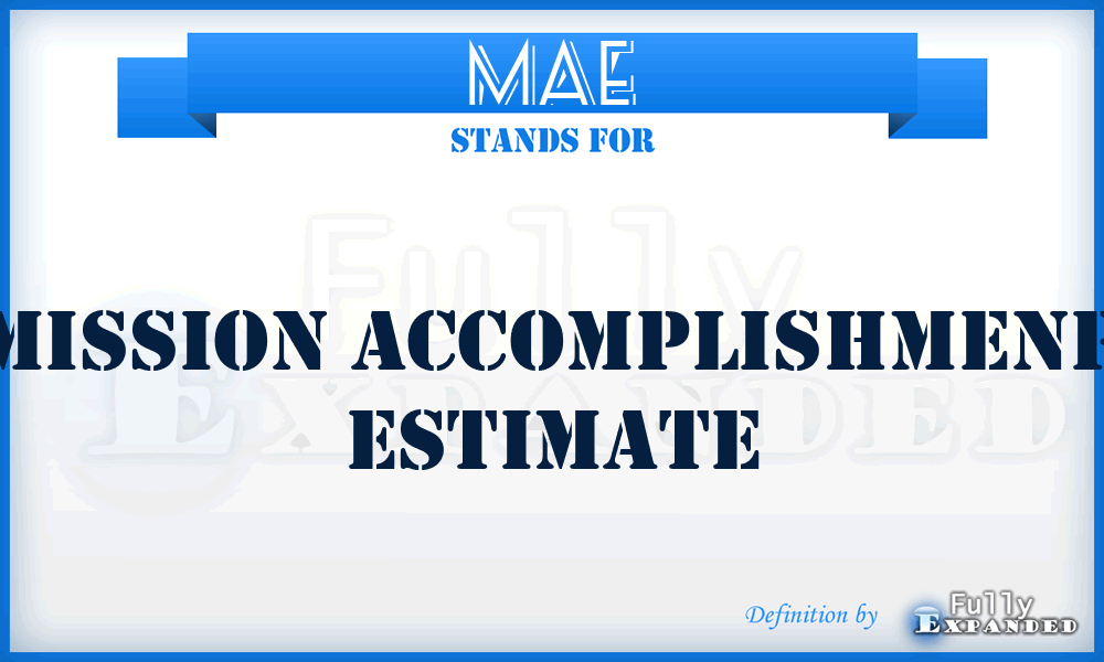MAE - mission accomplishmenr estimate