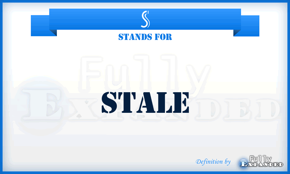 S - Stale
