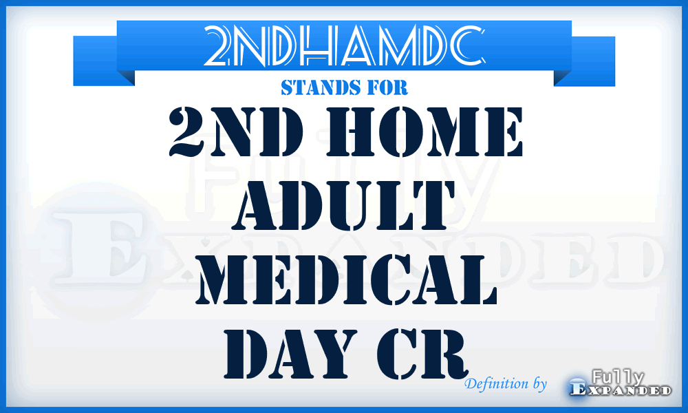 2NDHAMDC - 2ND Home Adult Medical Day Cr