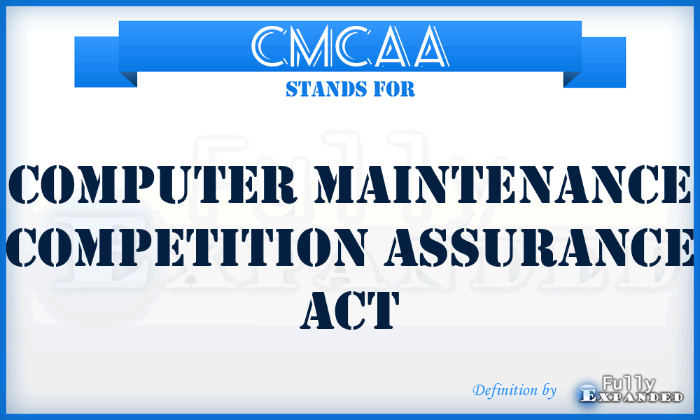 CMCAA - Computer Maintenance Competition Assurance Act