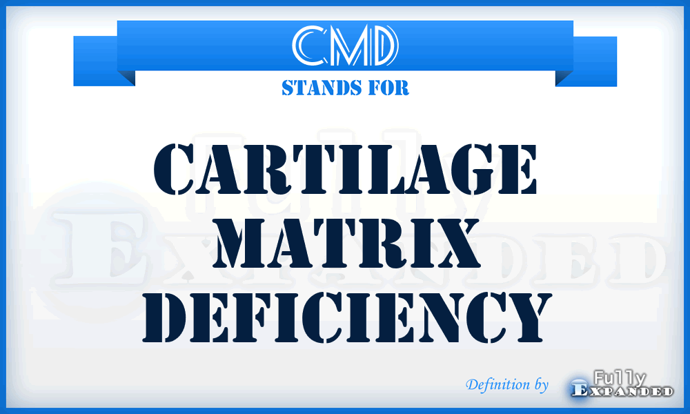 CMD - cartilage matrix deficiency