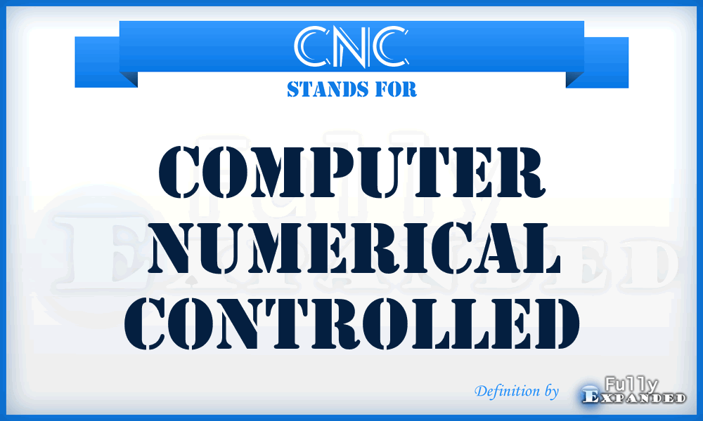 CNC - Computer Numerical Controlled