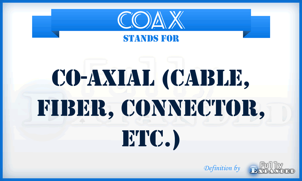 COAX - CO-AXial (cable, fiber, connector, etc.)