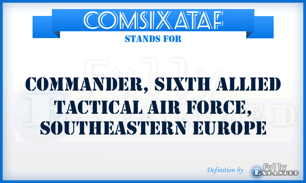 COMSIXATAF - Commander, Sixth Allied Tactical Air Force, Southeastern Europe