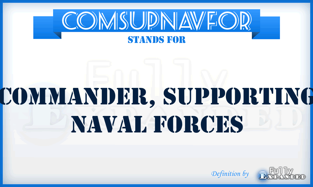 COMSUPNAVFOR - commander, supporting naval forces