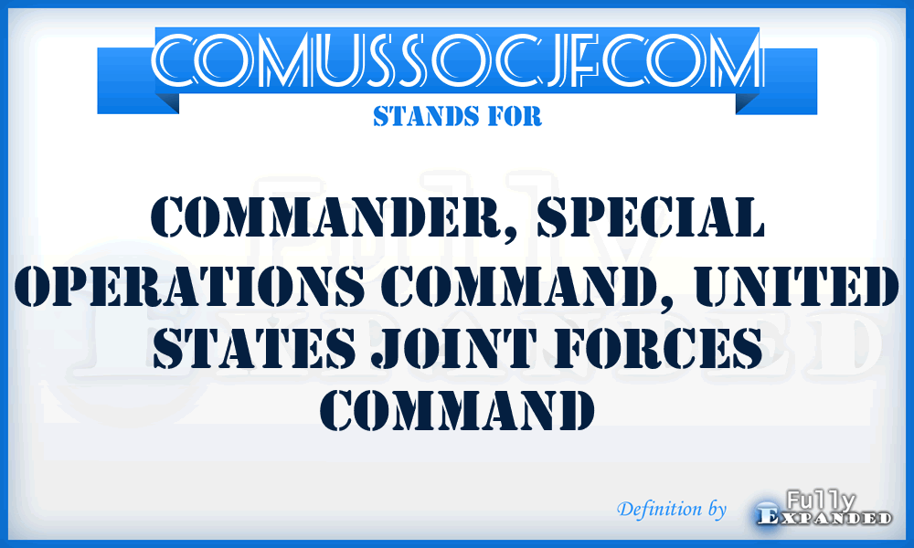 COMUSSOCJFCOM - COMmander, Special Operations Command, United States Joint Forces COMmand