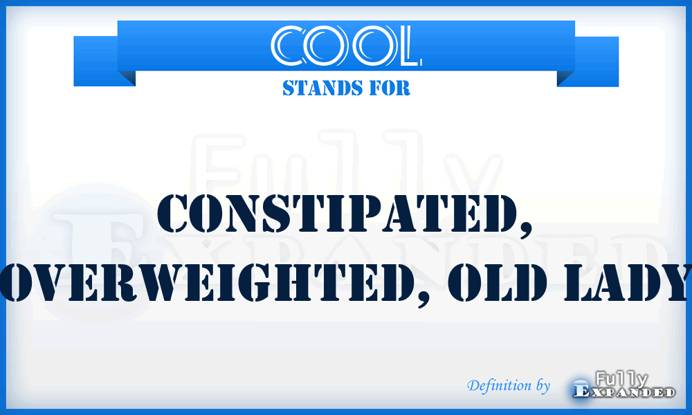 COOL - Constipated, Overweighted, Old Lady