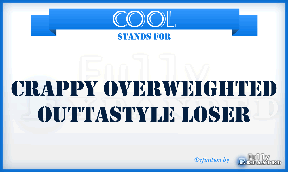 COOL - Crappy Overweighted Outtastyle Loser