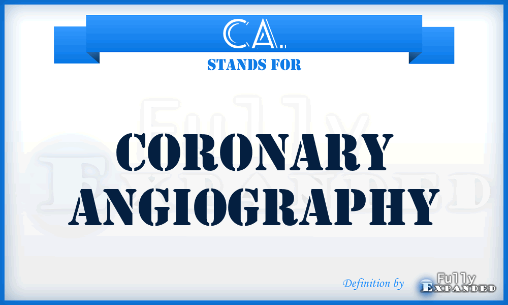 CA. - coronary angiography