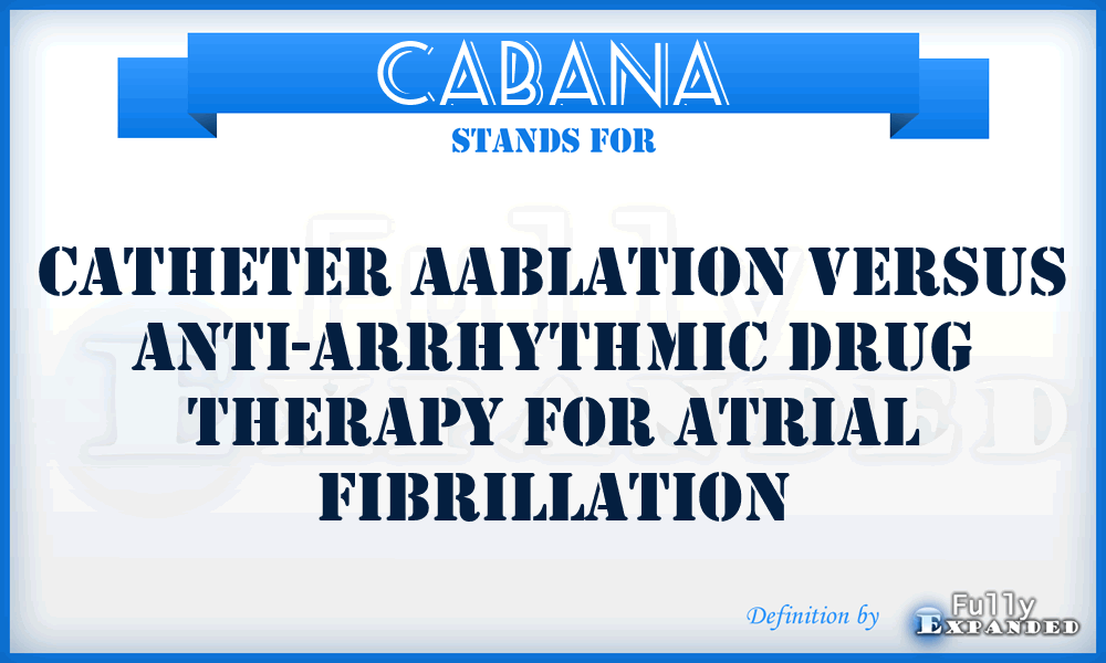 CABANA - Catheter Aablation Versus Anti-arrhythmic Drug Therapy for Atrial Fibrillation