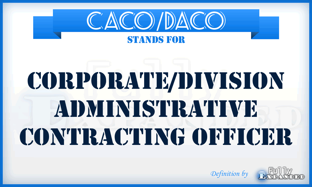 CACO/DACO - corporate/division administrative contracting officer