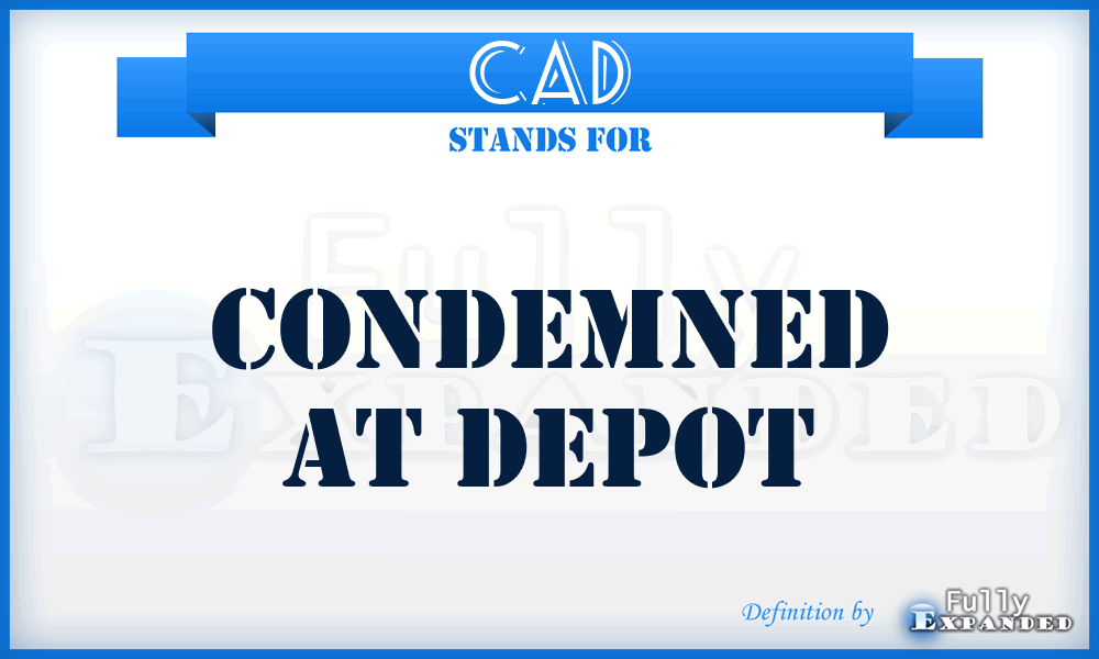 CAD - Condemned At Depot