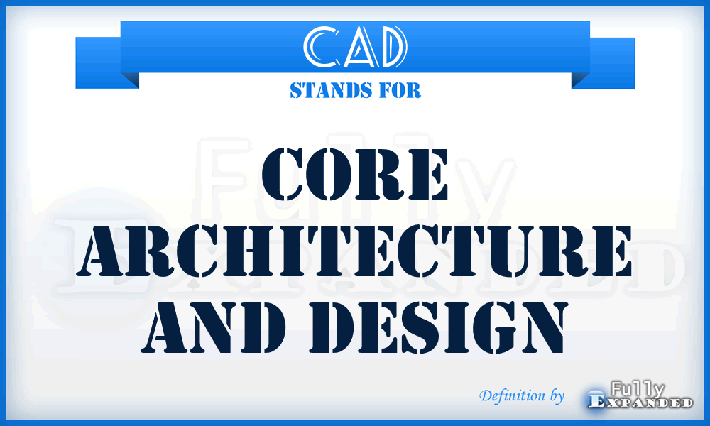 CAD - Core Architecture and Design