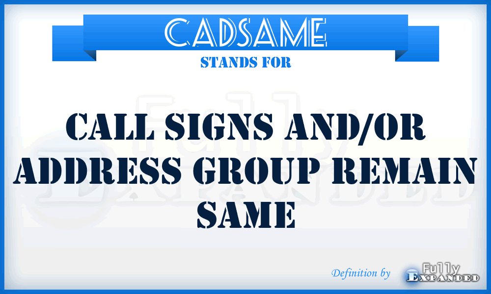 CADSAME - call signs and/or address group remain same