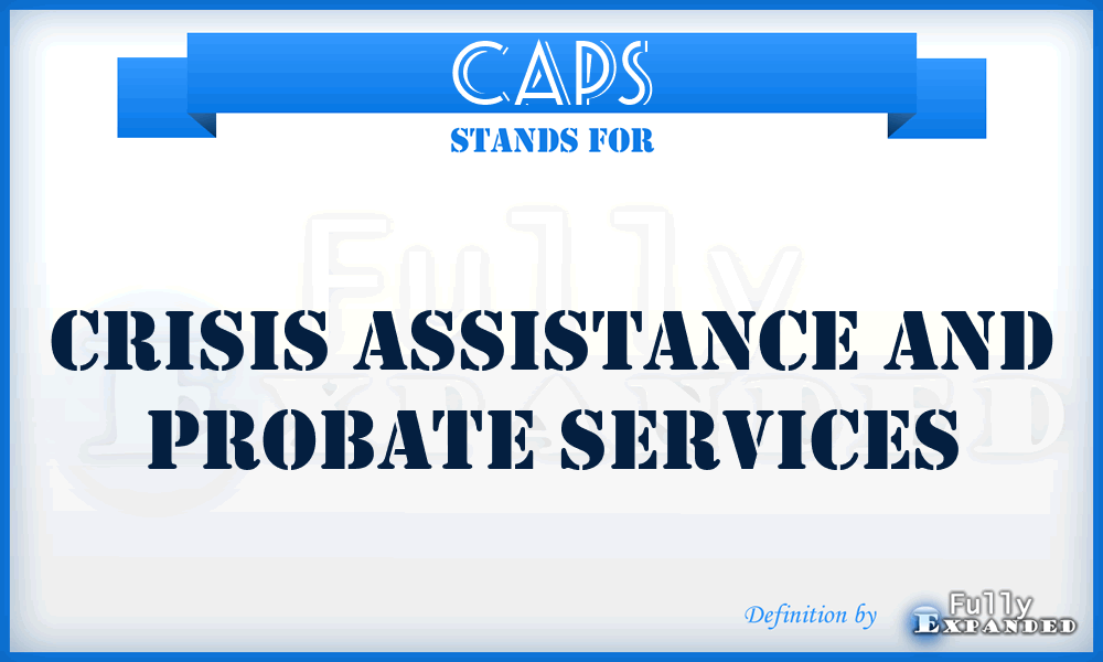 CAPS - Crisis Assistance And Probate Services