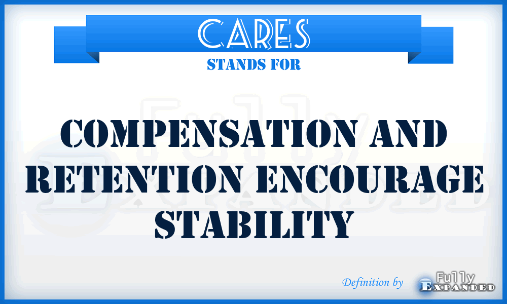 CARES - Compensation And Retention Encourage Stability