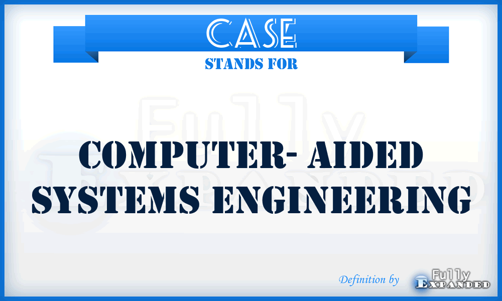 CASE - Computer- Aided Systems Engineering