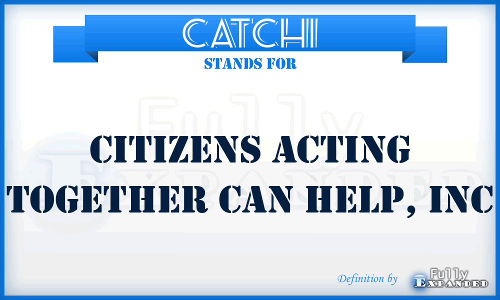 CATCHI - Citizens Acting Together Can Help, Inc