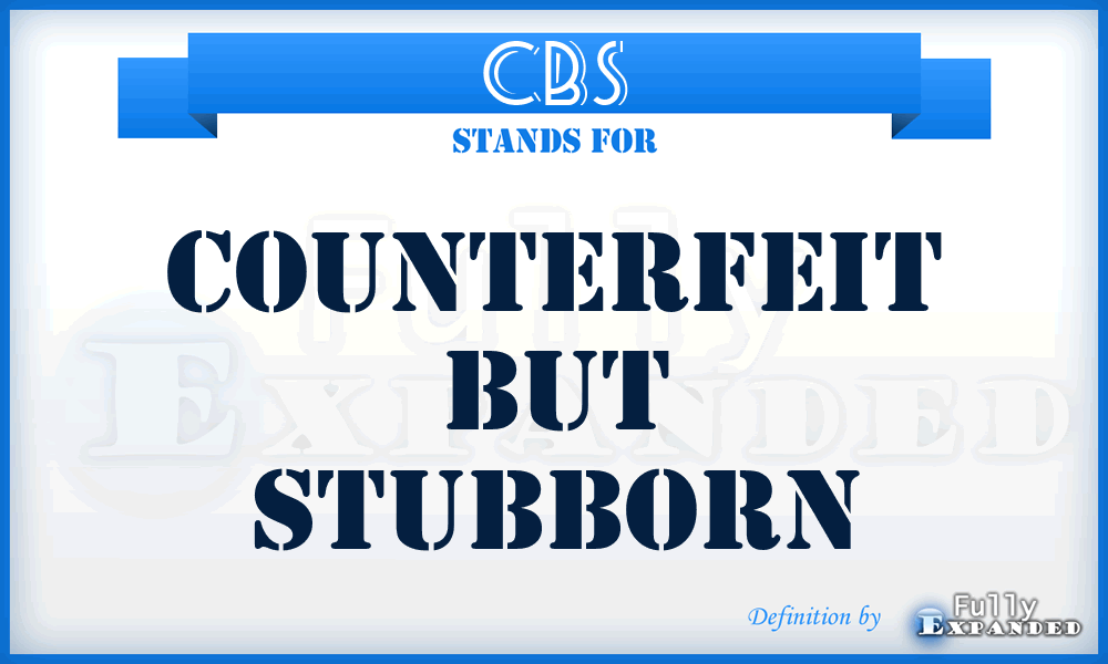 CBS - Counterfeit But Stubborn