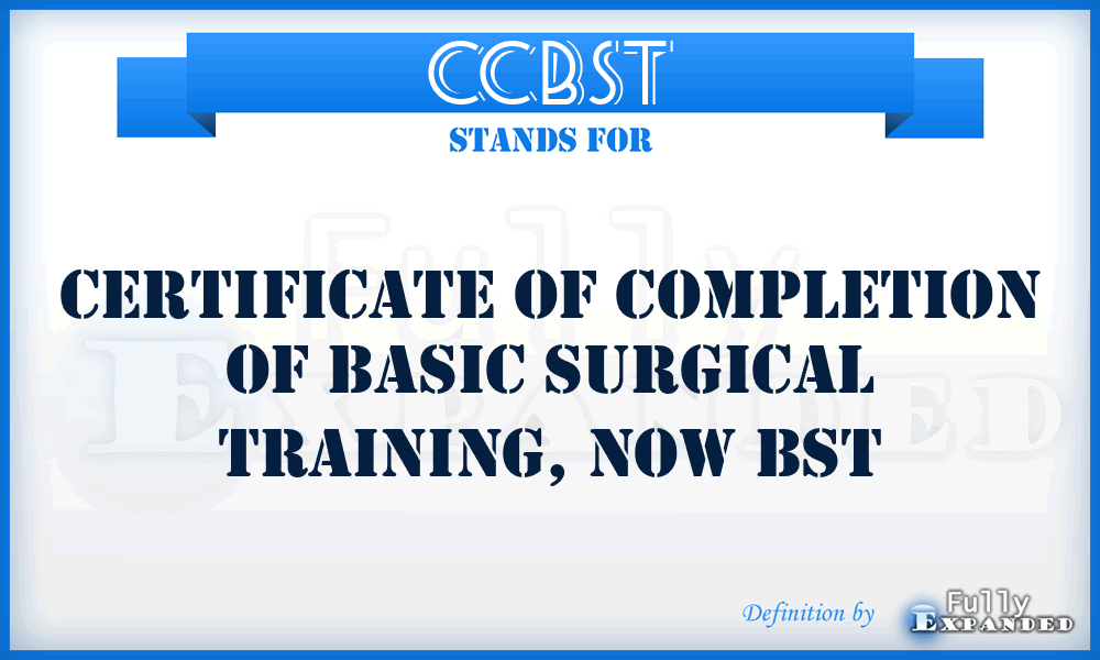 CCBST - Certificate of Completion of Basic Surgical Training, now BST