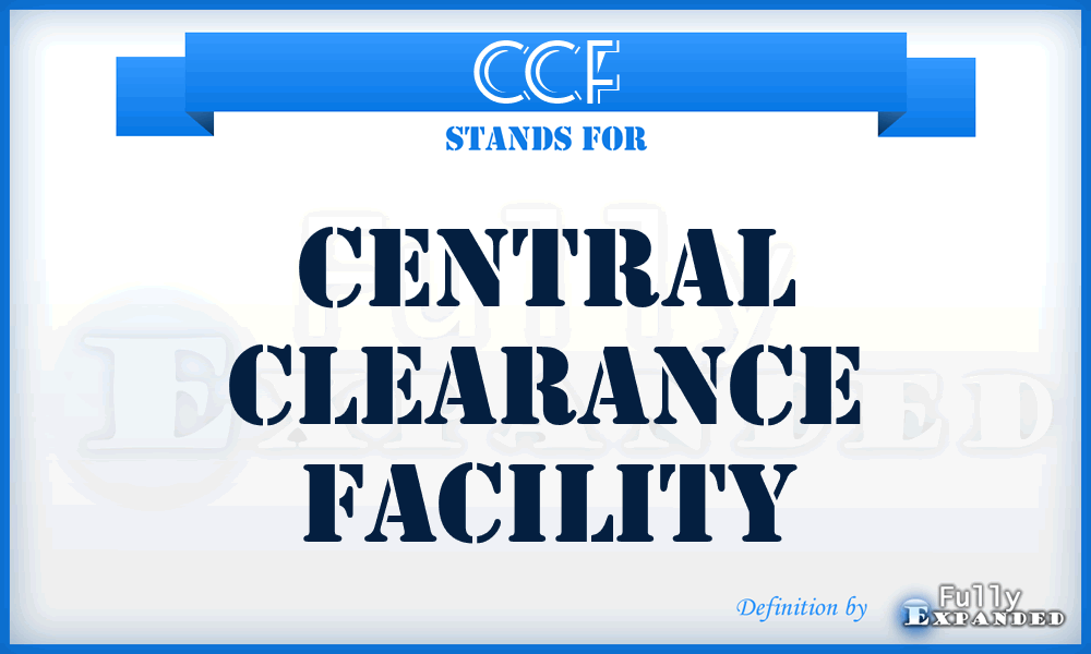 CCF - central clearance facility