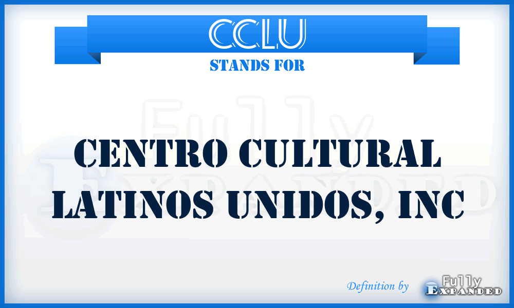 CCLU - Centro Cultural Latinos Unidos, Inc