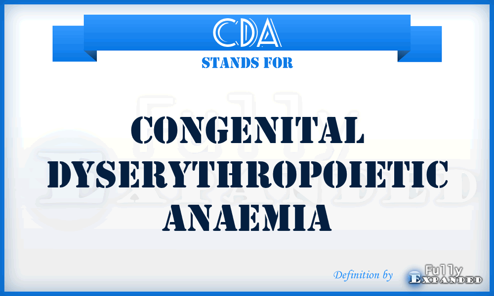 CDA - congenital dyserythropoietic anaemia