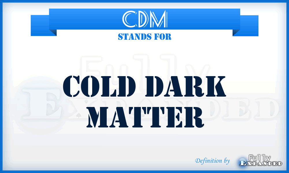 CDM - Cold Dark Matter