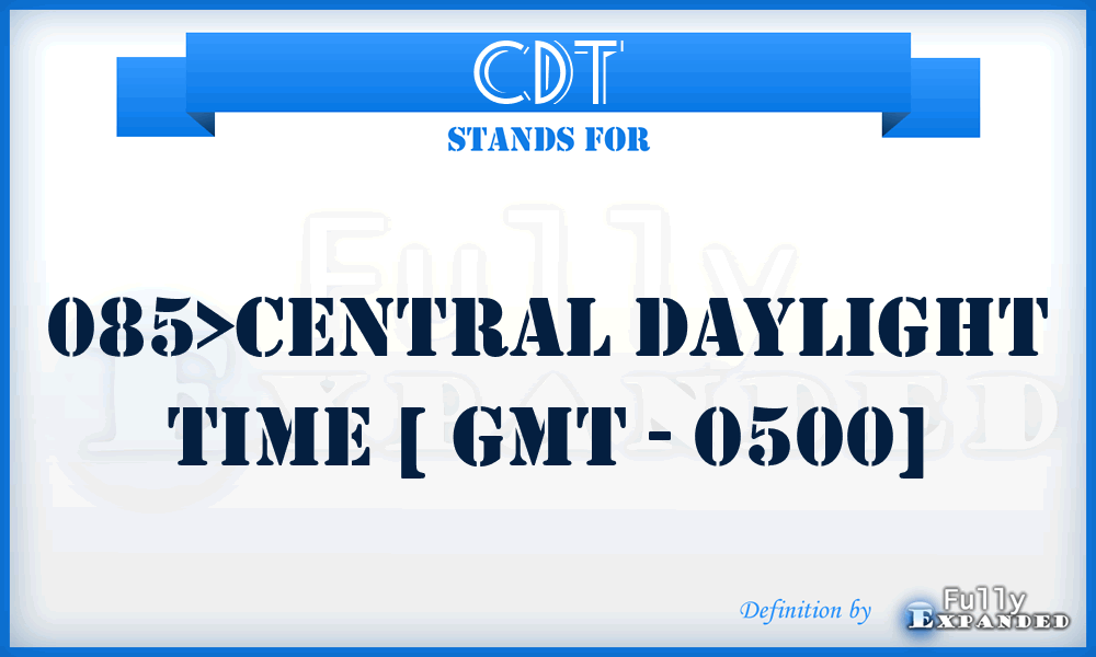 CDT - 085>Central Daylight Time [ GMT - 0500]