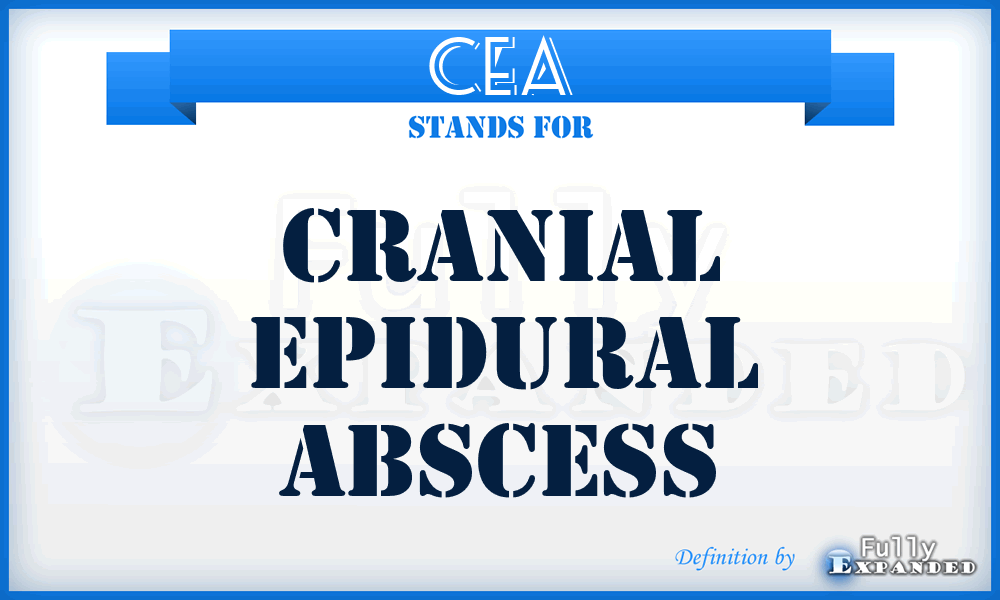 CEA - cranial epidural abscess