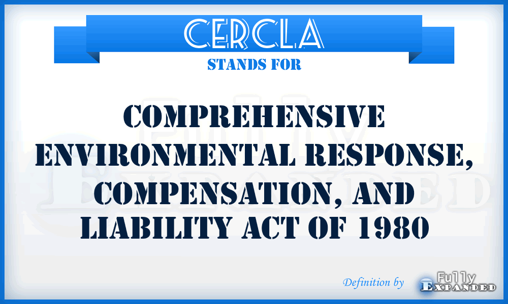 CERCLA - Comprehensive Environmental Response, Compensation, and Liability Act of 1980