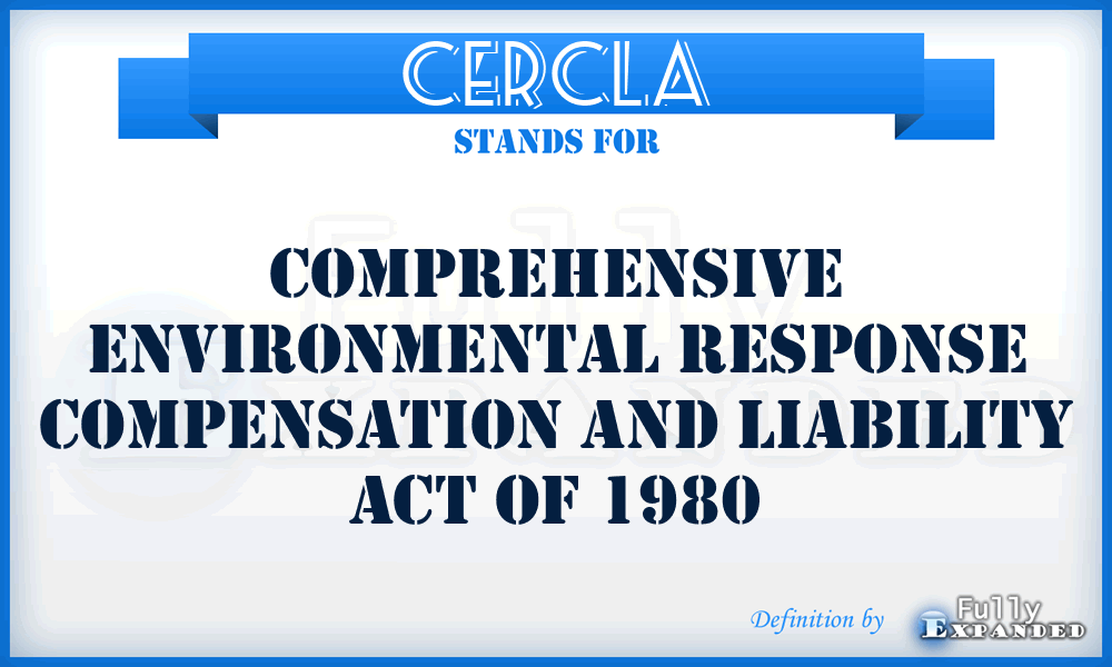 CERCLA - Comprehensive Environmental Response Compensation and Liability Act of 1980
