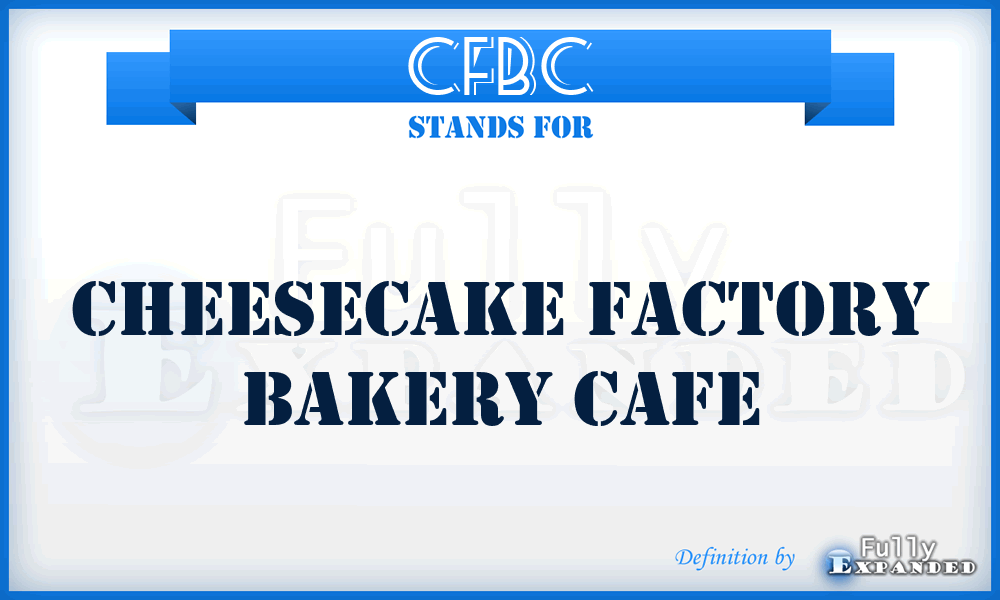 CFBC - Cheesecake Factory Bakery Cafe