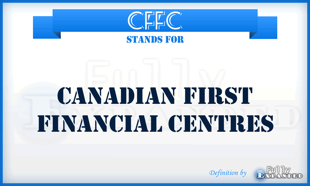 CFFC - Canadian First Financial Centres