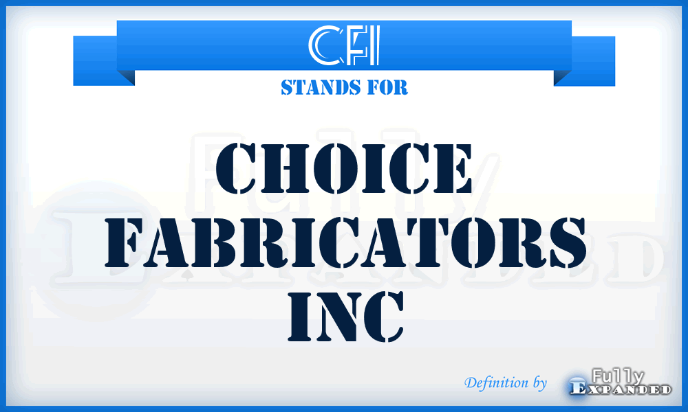 CFI - Choice Fabricators Inc