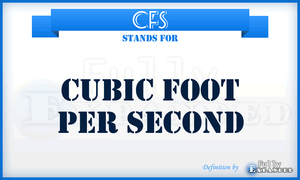 CFS - cubic foot per second