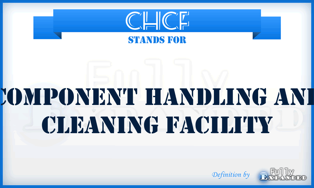 CHCF - component handling and cleaning facility