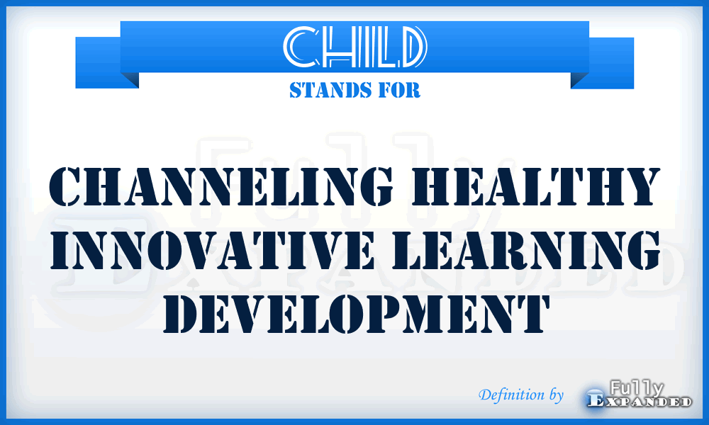 CHILD - Channeling Healthy Innovative Learning Development