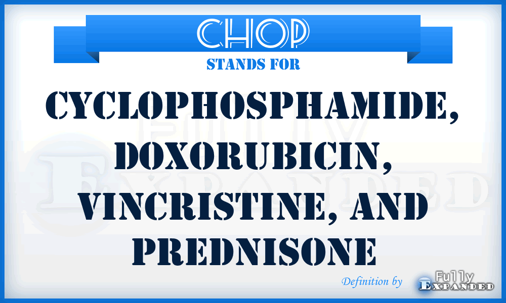 CHOP - cyclophosphamide, doxorubicin, vincristine, and prednisone