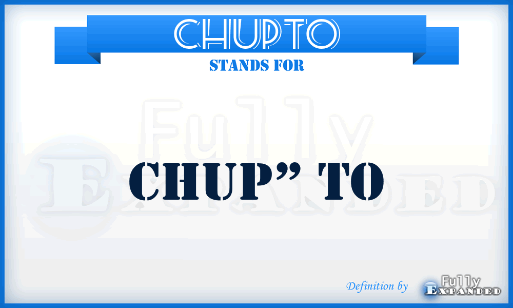 CHUPTO - chup” to
