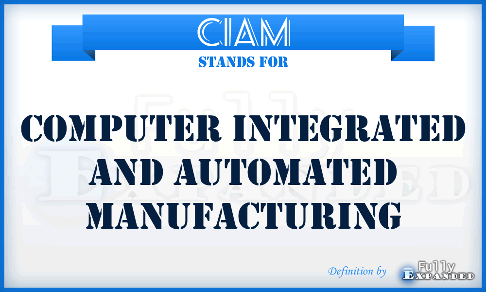 CIAM - Computer Integrated and Automated Manufacturing