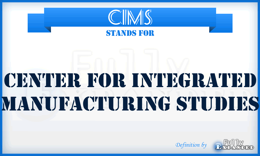 CIMS - Center for Integrated Manufacturing Studies