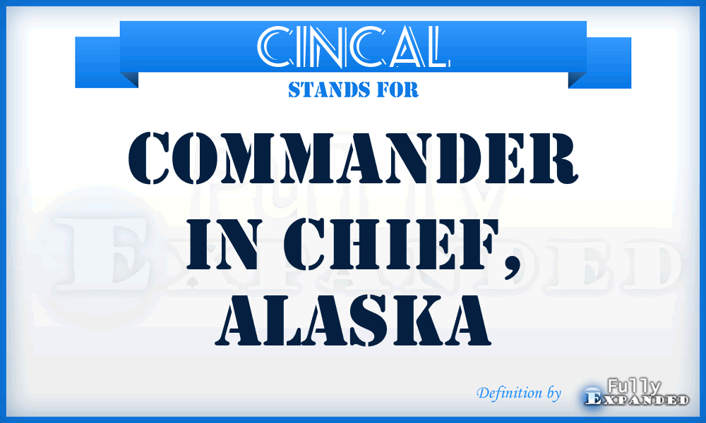 CINCAL - Commander in Chief, Alaska