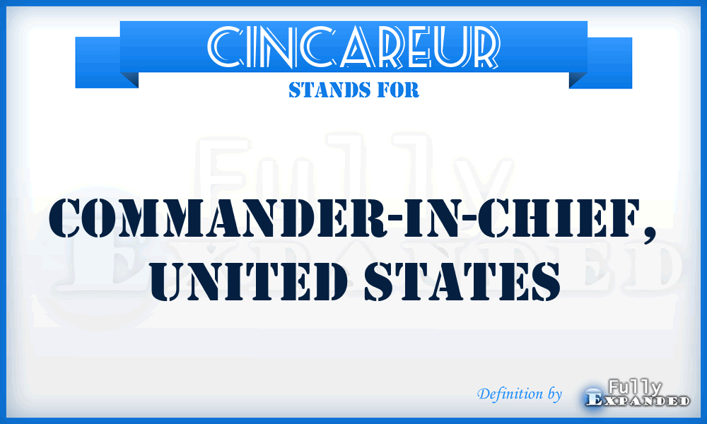 CINCAREUR - Commander-in-Chief, United States